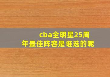 cba全明星25周年最佳阵容是谁选的呢