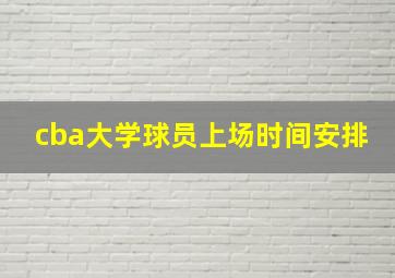 cba大学球员上场时间安排