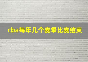 cba每年几个赛季比赛结束