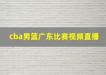 cba男篮广东比赛视频直播