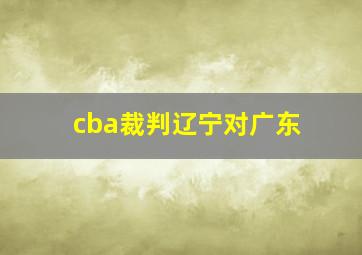 cba裁判辽宁对广东