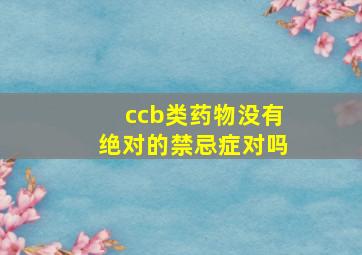 ccb类药物没有绝对的禁忌症对吗