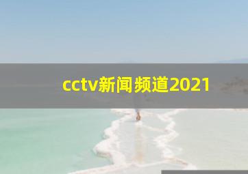 cctv新闻频道2021