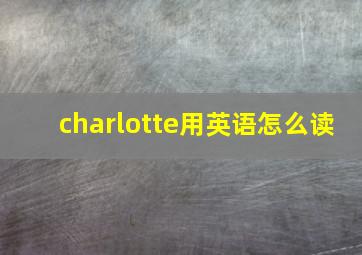 charlotte用英语怎么读