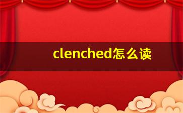 clenched怎么读