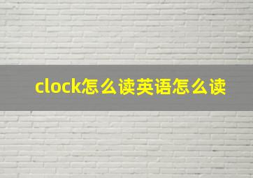 clock怎么读英语怎么读