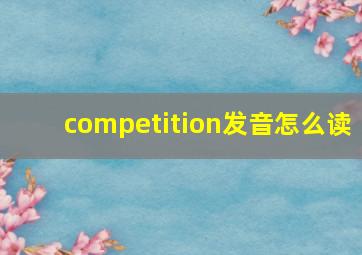 competition发音怎么读