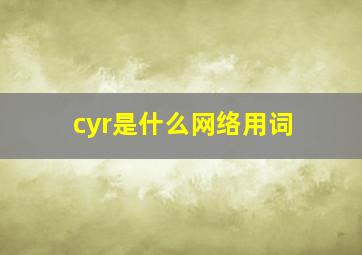 cyr是什么网络用词