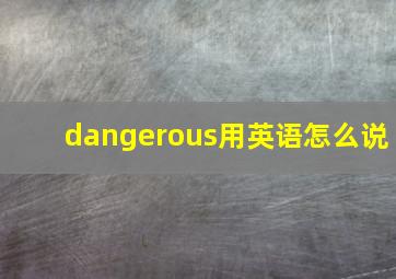 dangerous用英语怎么说