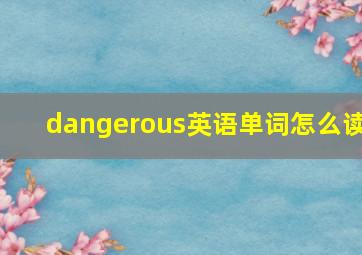 dangerous英语单词怎么读