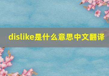 dislike是什么意思中文翻译