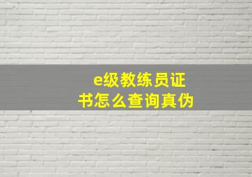 e级教练员证书怎么查询真伪