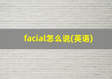 facial怎么说(英语)