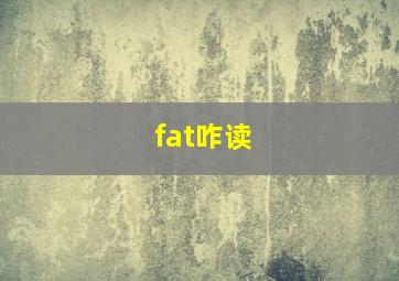 fat咋读