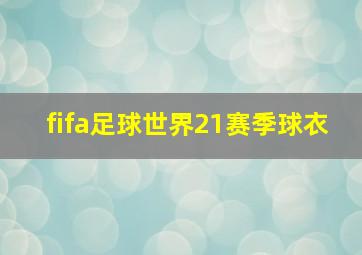 fifa足球世界21赛季球衣