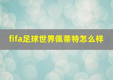 fifa足球世界佩蒂特怎么样