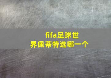 fifa足球世界佩蒂特选哪一个