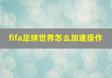 fifa足球世界怎么加速操作