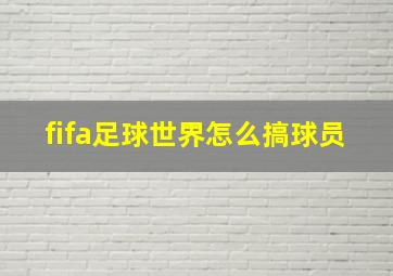 fifa足球世界怎么搞球员