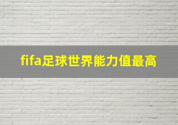 fifa足球世界能力值最高