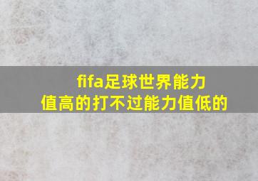 fifa足球世界能力值高的打不过能力值低的