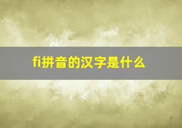 fi拼音的汉字是什么