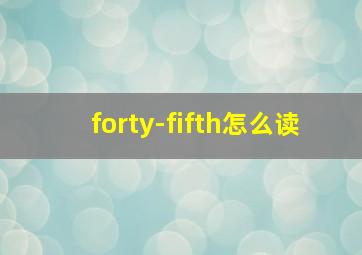 forty-fifth怎么读