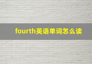 fourth英语单词怎么读