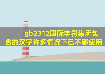 gb2312国际字符集所包含的汉字许多情况下已不够使用