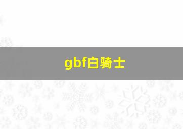 gbf白骑士