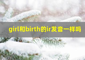 girl和birth的ir发音一样吗