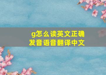 g怎么读英文正确发音语音翻译中文