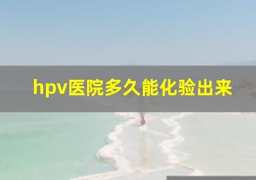 hpv医院多久能化验出来