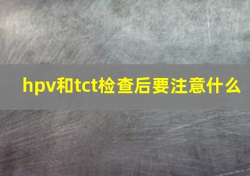 hpv和tct检查后要注意什么