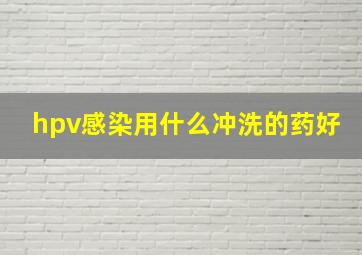 hpv感染用什么冲洗的药好