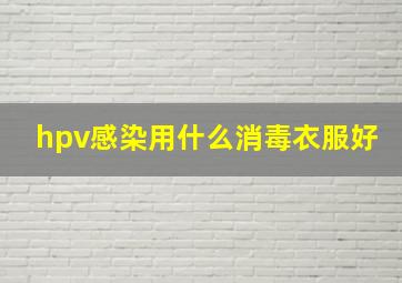 hpv感染用什么消毒衣服好