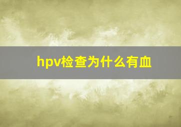 hpv检查为什么有血