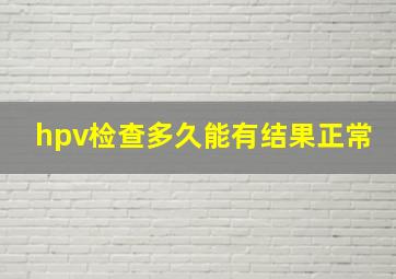 hpv检查多久能有结果正常