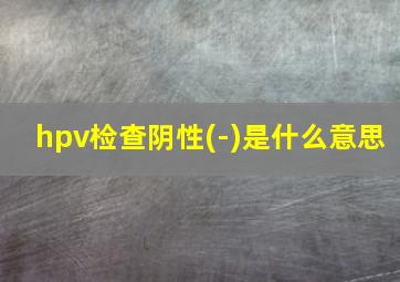 hpv检查阴性(-)是什么意思