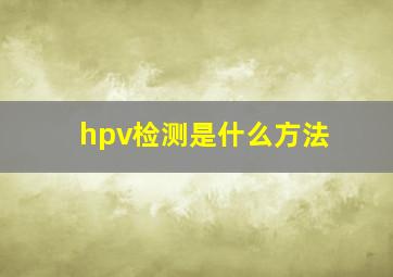 hpv检测是什么方法