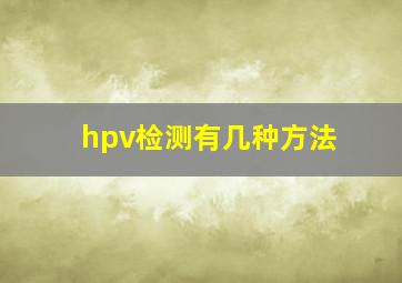 hpv检测有几种方法