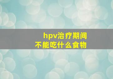 hpv治疗期间不能吃什么食物