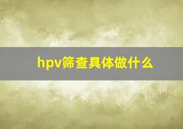 hpv筛查具体做什么