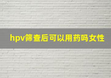 hpv筛查后可以用药吗女性