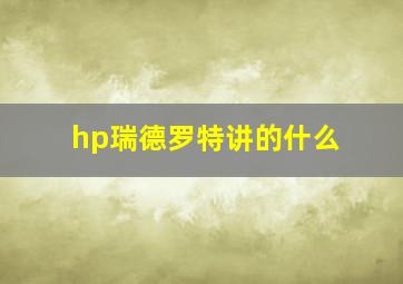 hp瑞德罗特讲的什么