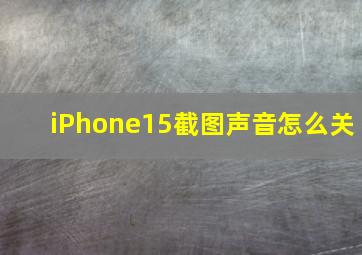 iPhone15截图声音怎么关