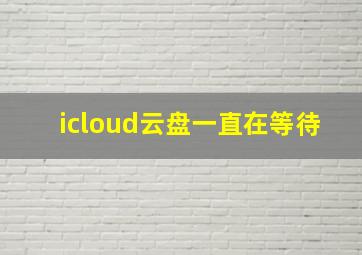 icloud云盘一直在等待