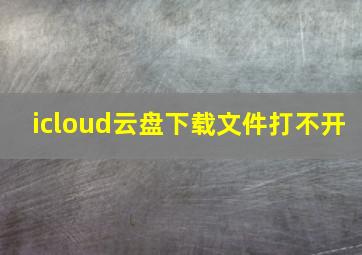 icloud云盘下载文件打不开