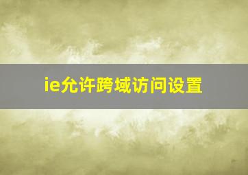 ie允许跨域访问设置