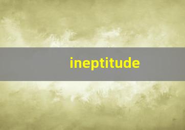 ineptitude